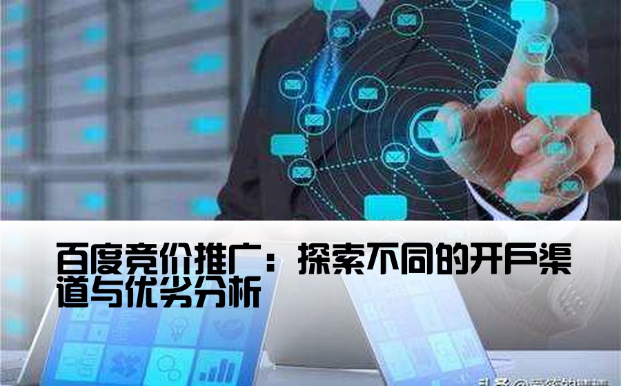 百度竞价推广：探索不同的开户渠道与优劣分析