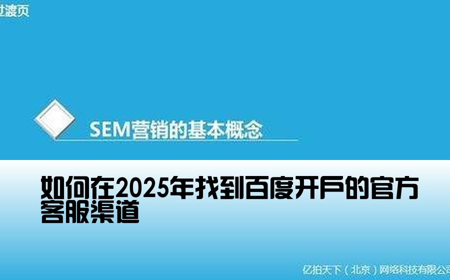 [百度开户渠道怎么找客服] 如何在2025年找到百度开户的官方客服渠道