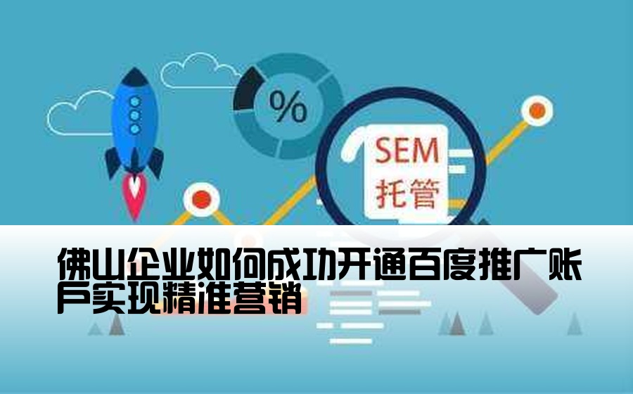 佛山企业如何成功开通百度推广账户实现精准营销
