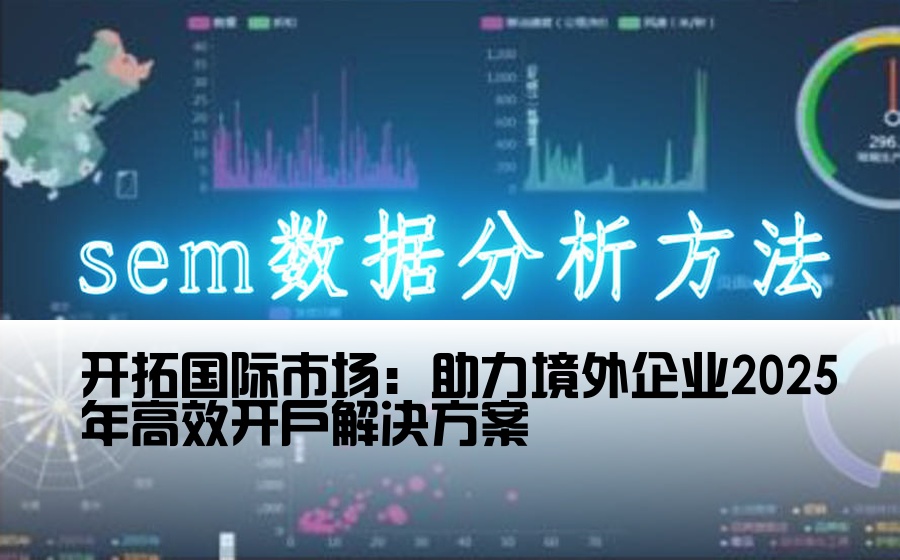 [百度推广境外企业开户] 开拓国际市场：助力境外企业2025年高效开户解决方案
