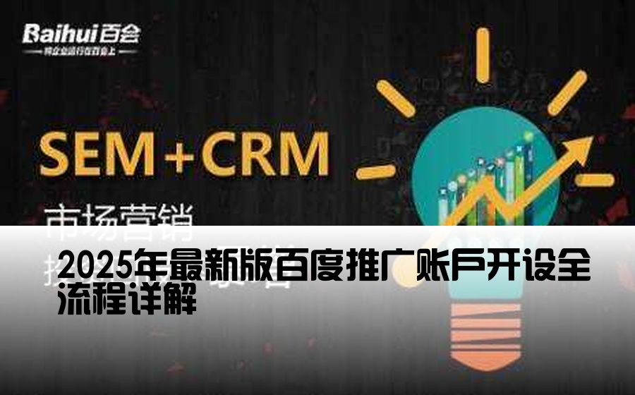 2025年最新版百度推广账户开设全流程详解